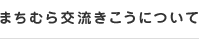 まちむら交流きこうについて